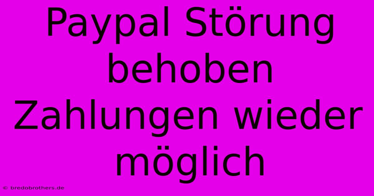 Paypal Störung Behoben Zahlungen Wieder Möglich