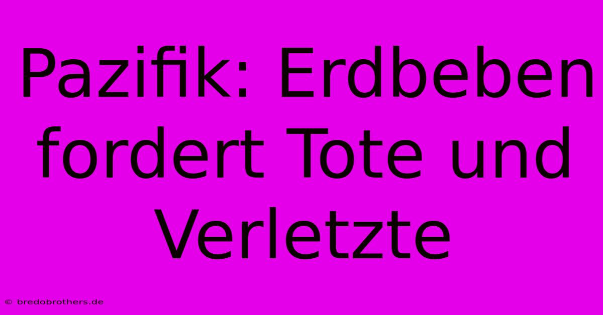 Pazifik: Erdbeben Fordert Tote Und Verletzte