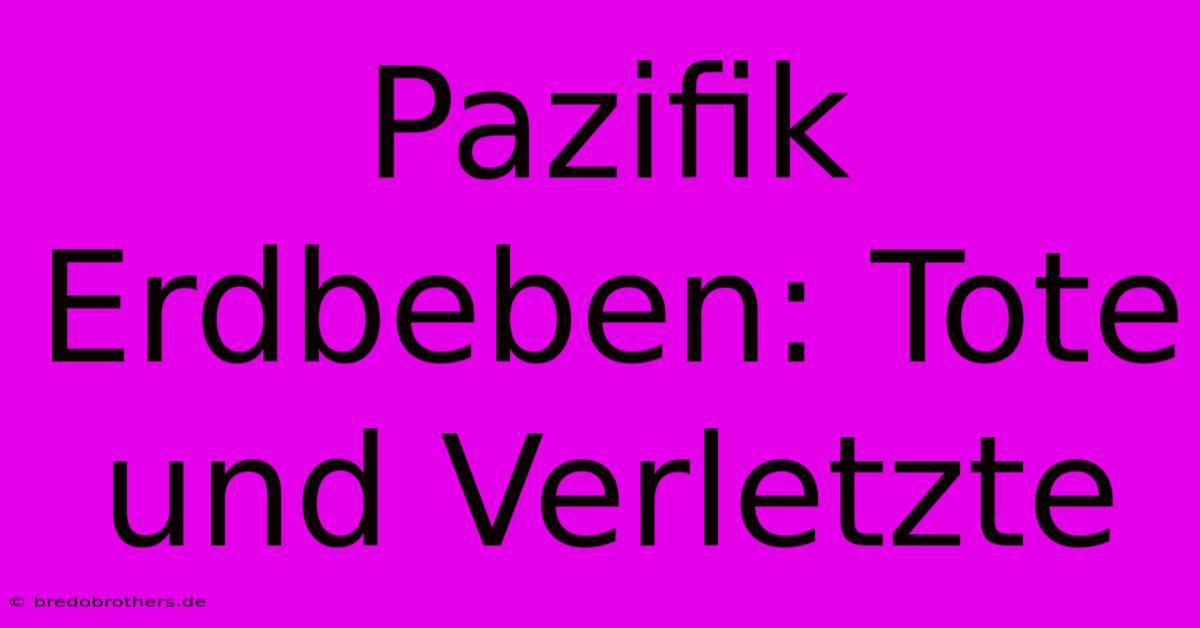 Pazifik Erdbeben: Tote Und Verletzte