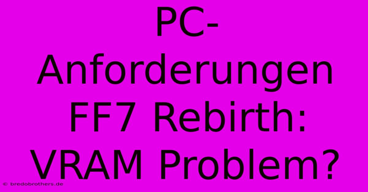 PC-Anforderungen FF7 Rebirth: VRAM Problem?