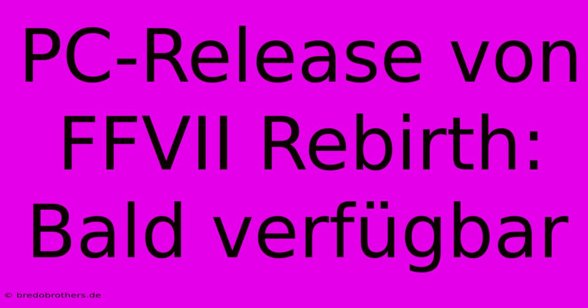 PC-Release Von FFVII Rebirth: Bald Verfügbar