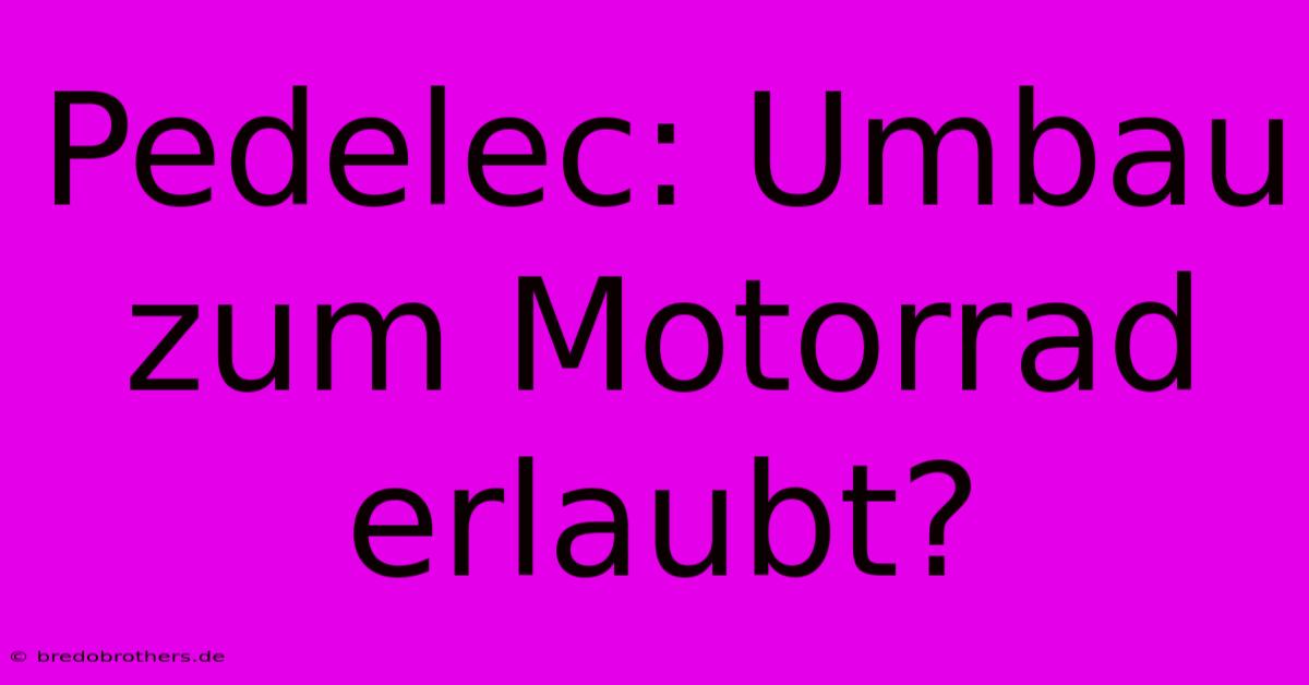 Pedelec: Umbau Zum Motorrad  Erlaubt?