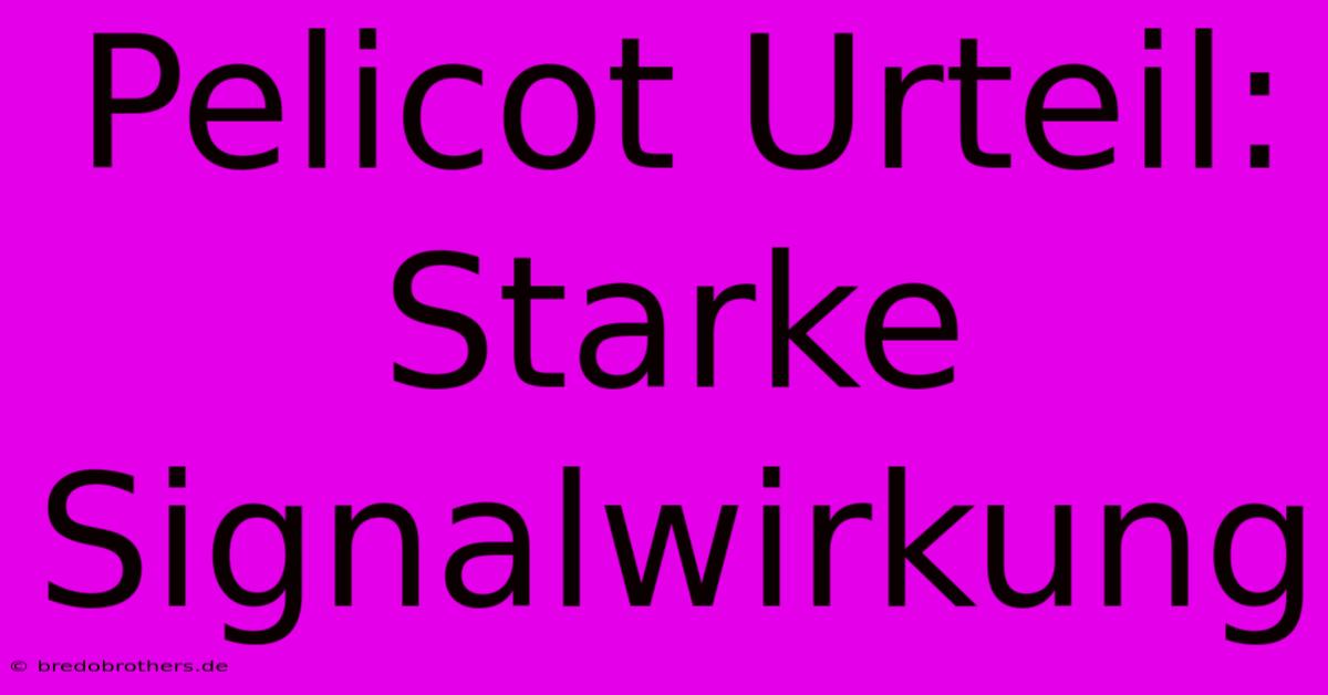 Pelicot Urteil: Starke Signalwirkung