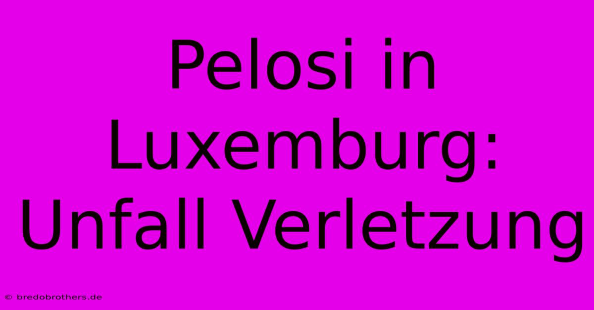 Pelosi In Luxemburg: Unfall Verletzung