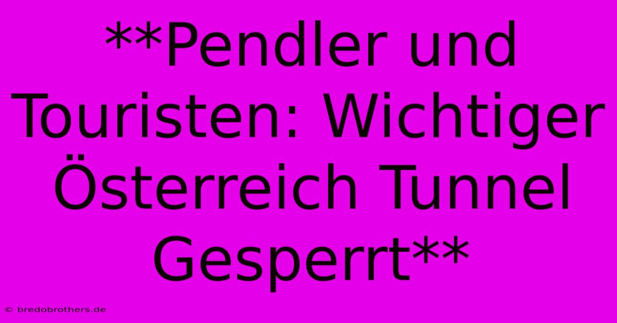 **Pendler Und Touristen: Wichtiger Österreich Tunnel Gesperrt**