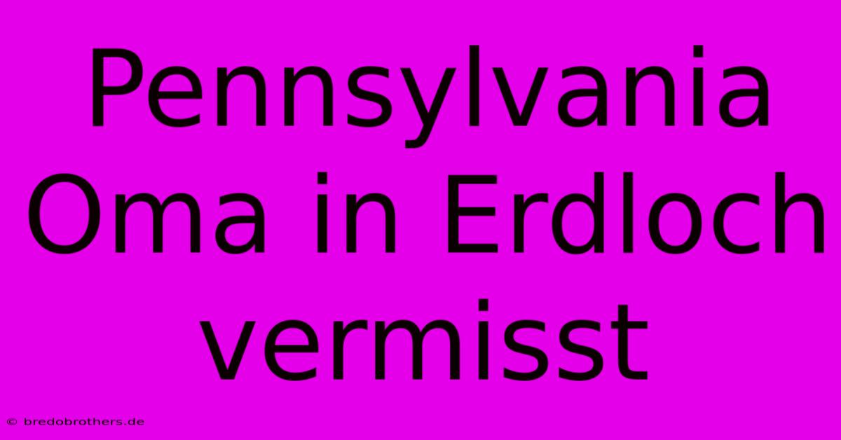 Pennsylvania Oma In Erdloch Vermisst