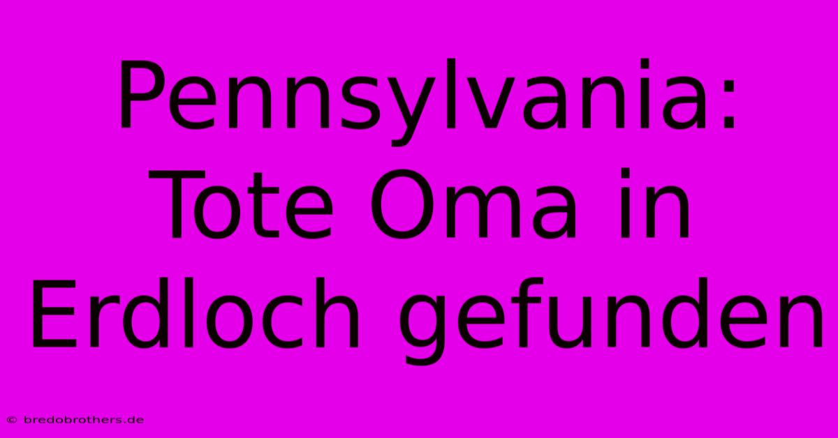 Pennsylvania: Tote Oma In Erdloch Gefunden