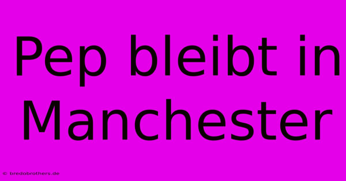 Pep Bleibt In Manchester