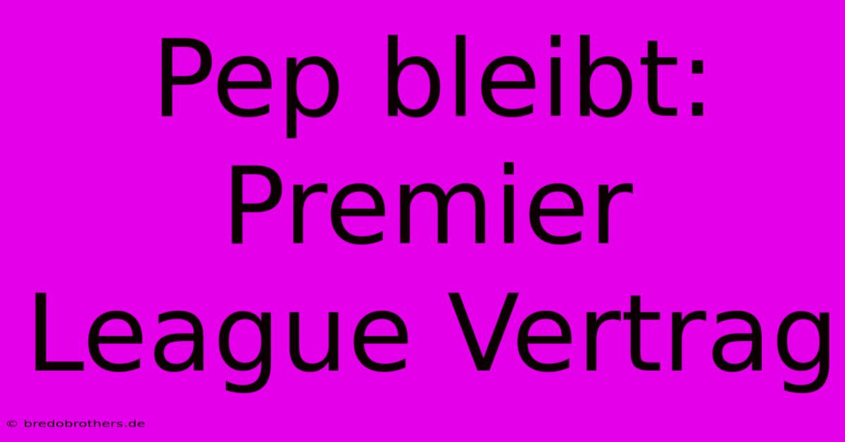 Pep Bleibt: Premier League Vertrag