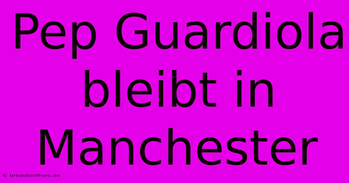 Pep Guardiola Bleibt In Manchester