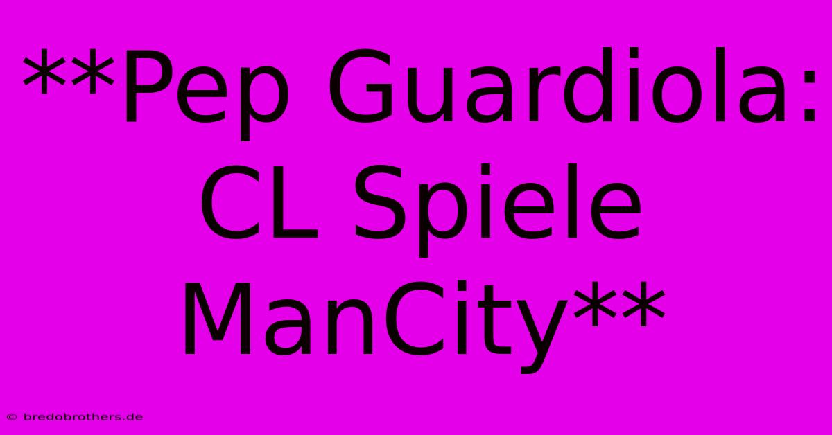 **Pep Guardiola: CL Spiele ManCity**