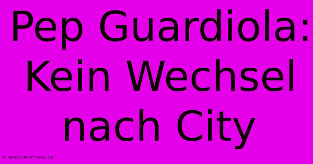 Pep Guardiola: Kein Wechsel Nach City