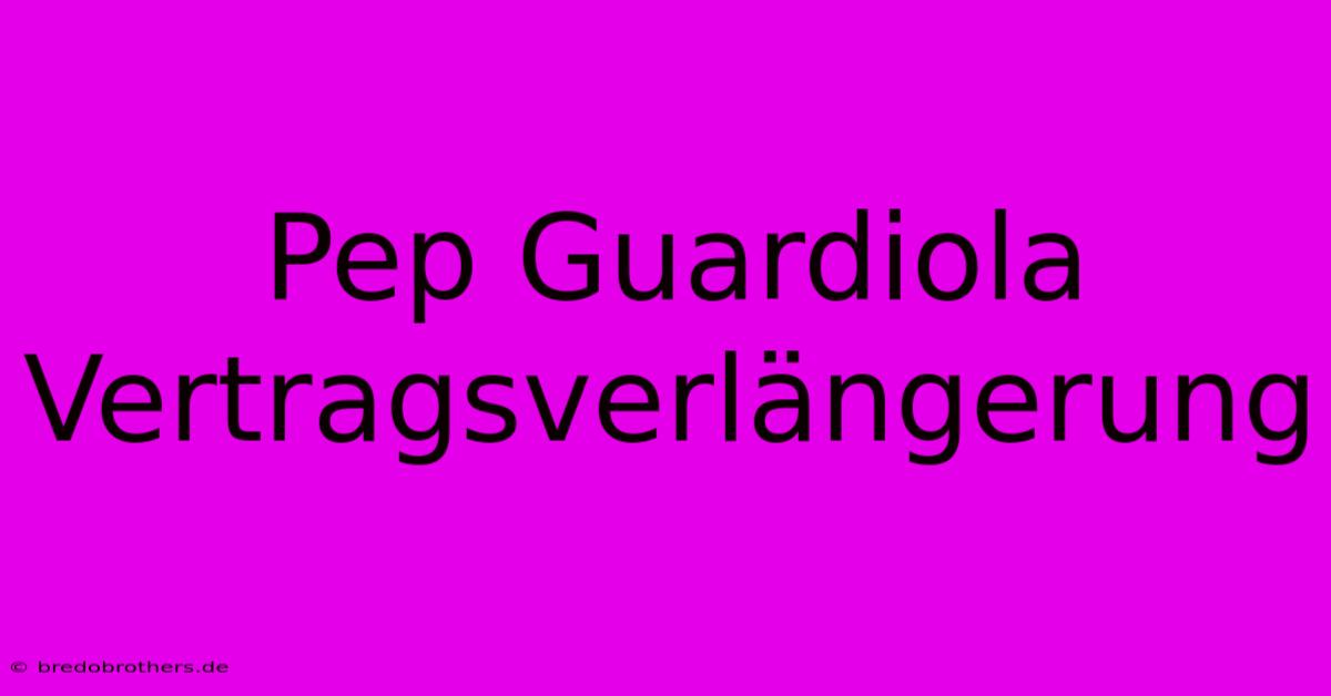 Pep Guardiola Vertragsverlängerung