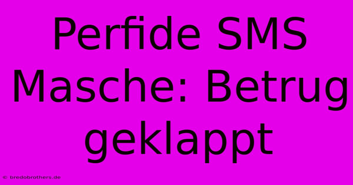 Perfide SMS Masche: Betrug Geklappt