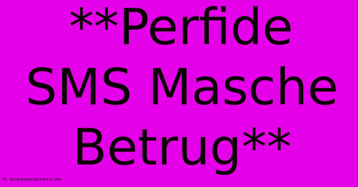 **Perfide SMS Masche Betrug**