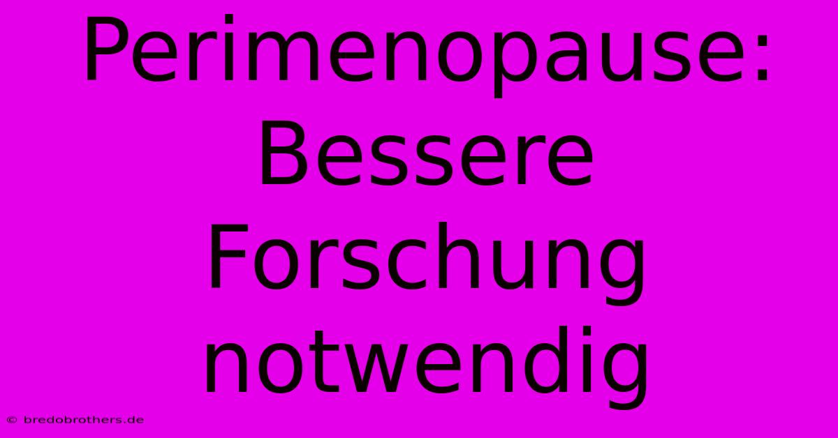 Perimenopause:  Bessere Forschung Notwendig