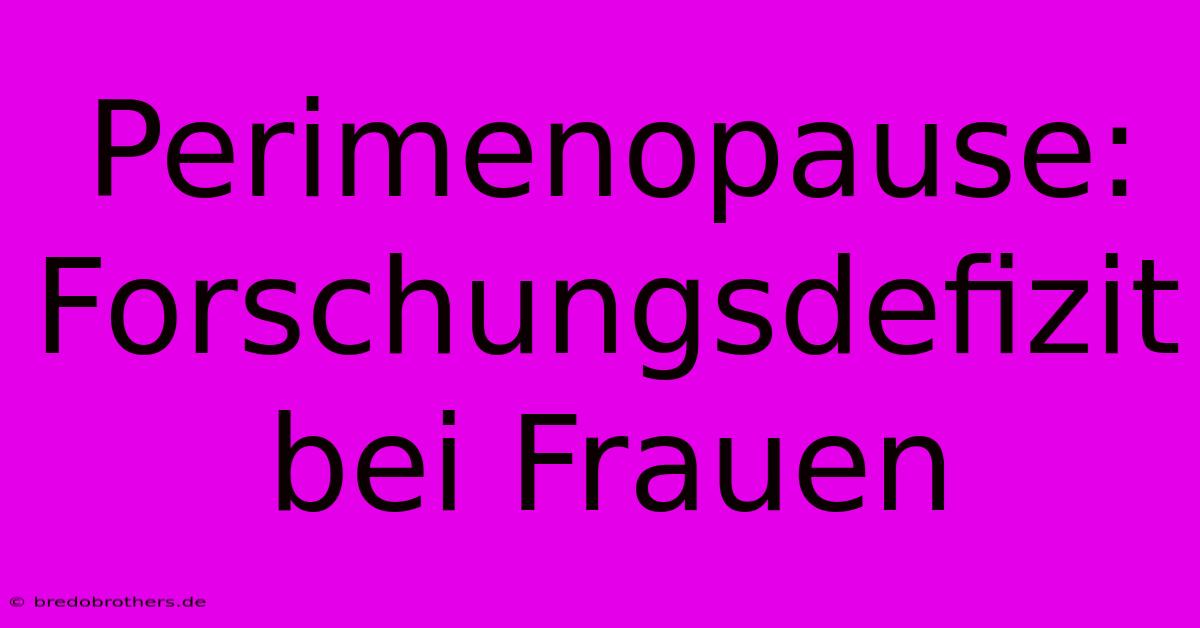 Perimenopause:  Forschungsdefizit Bei Frauen