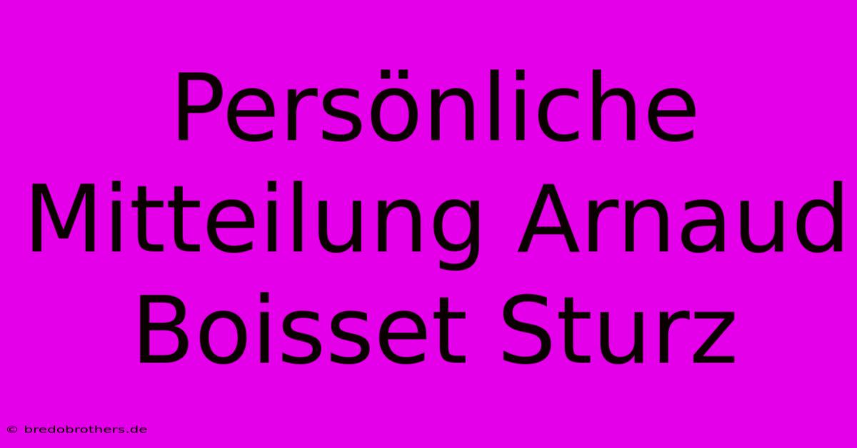 Persönliche Mitteilung Arnaud Boisset Sturz