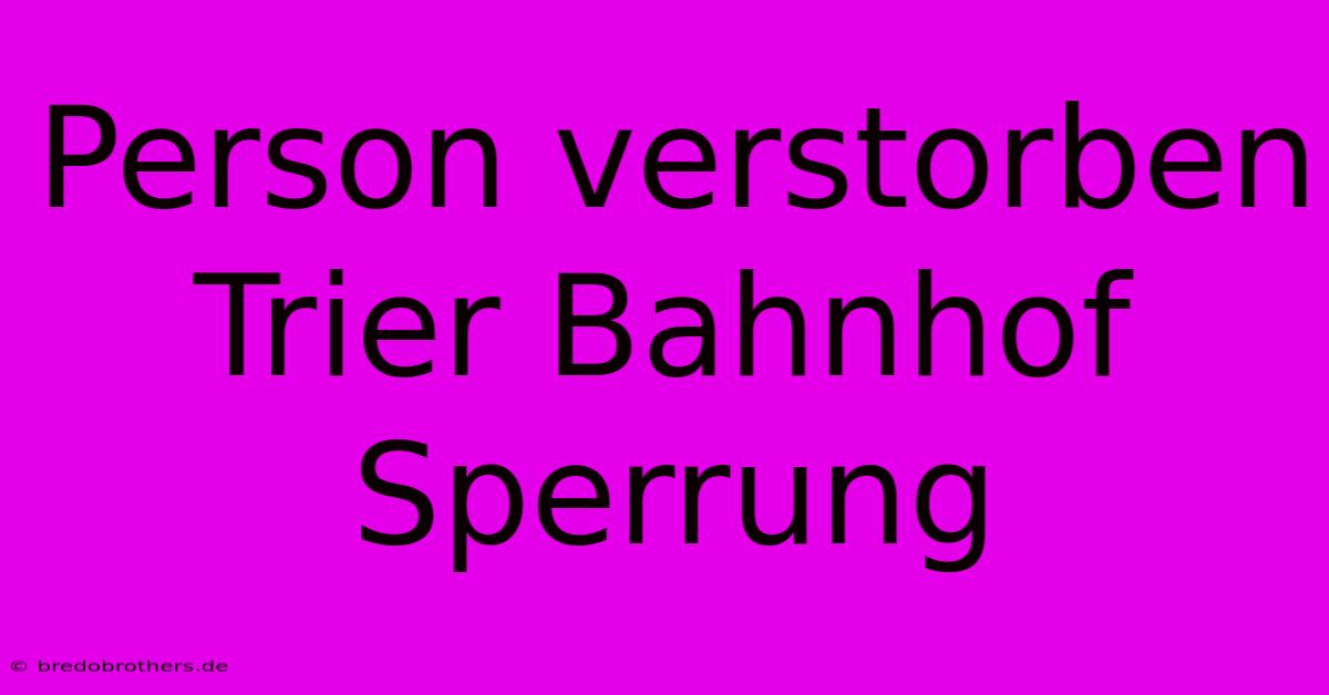 Person Verstorben Trier Bahnhof Sperrung