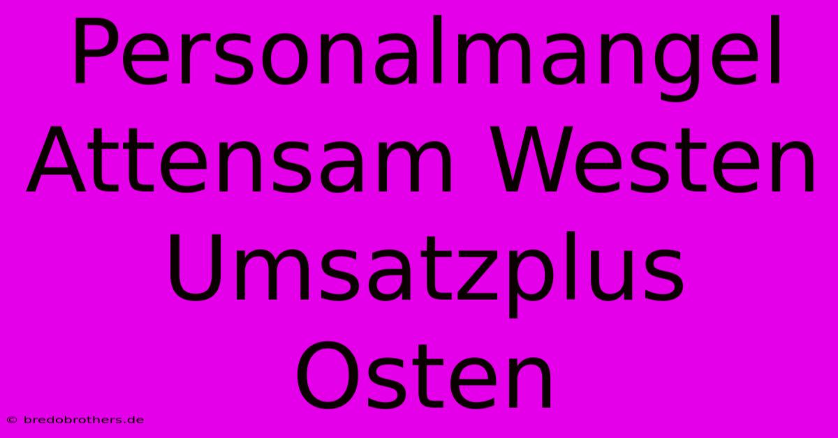 Personalmangel Attensam Westen Umsatzplus Osten