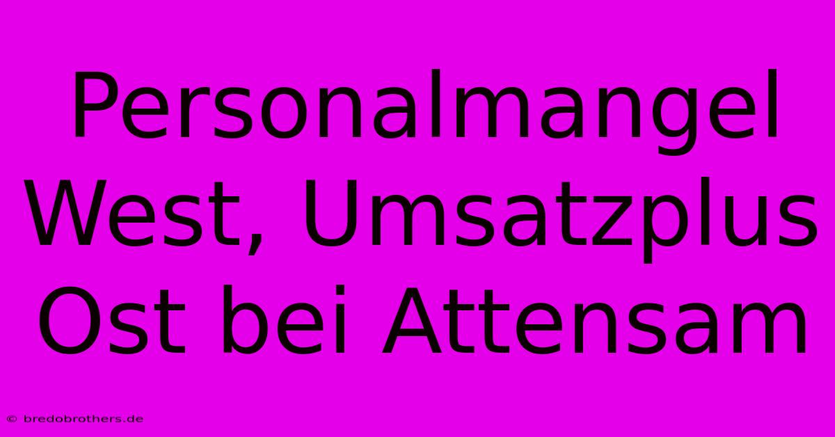 Personalmangel West, Umsatzplus Ost Bei Attensam