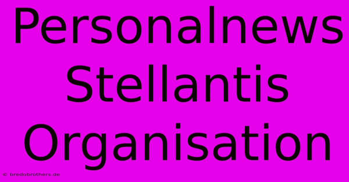 Personalnews Stellantis Organisation