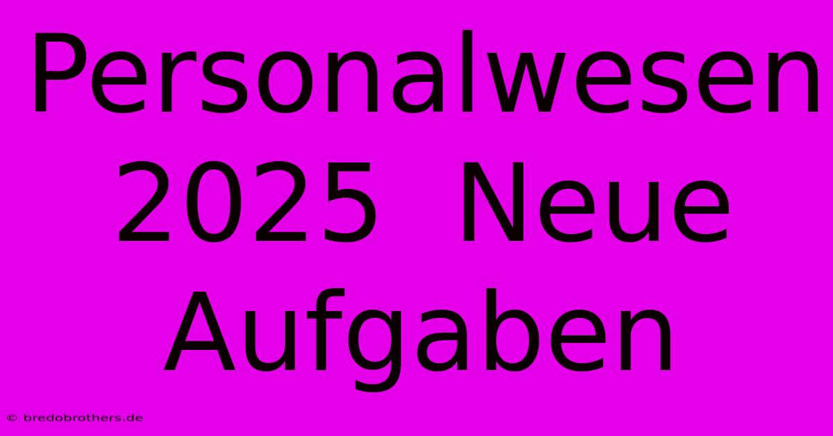 Personalwesen 2025  Neue Aufgaben