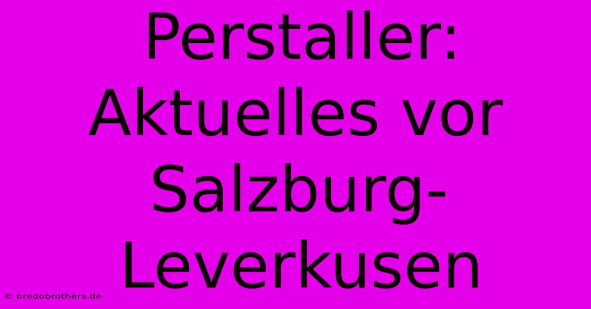 Perstaller: Aktuelles Vor Salzburg-Leverkusen