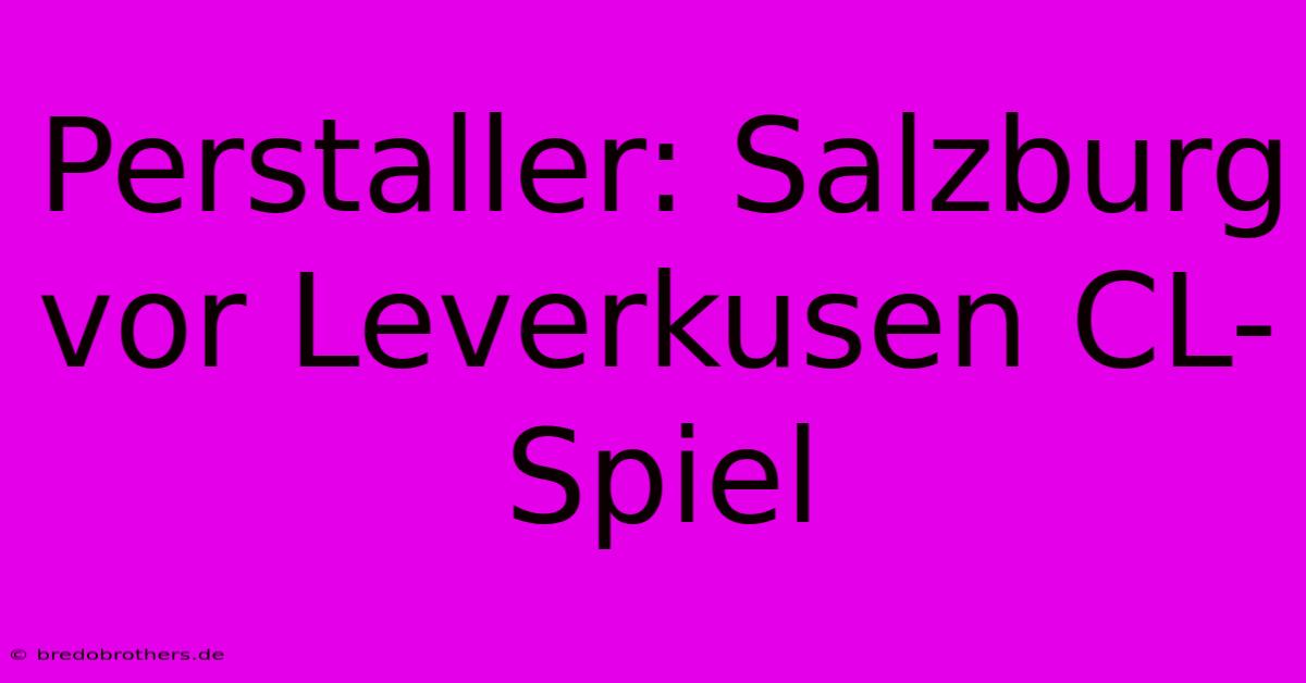 Perstaller: Salzburg Vor Leverkusen CL-Spiel