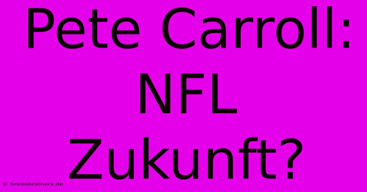 Pete Carroll: NFL Zukunft?