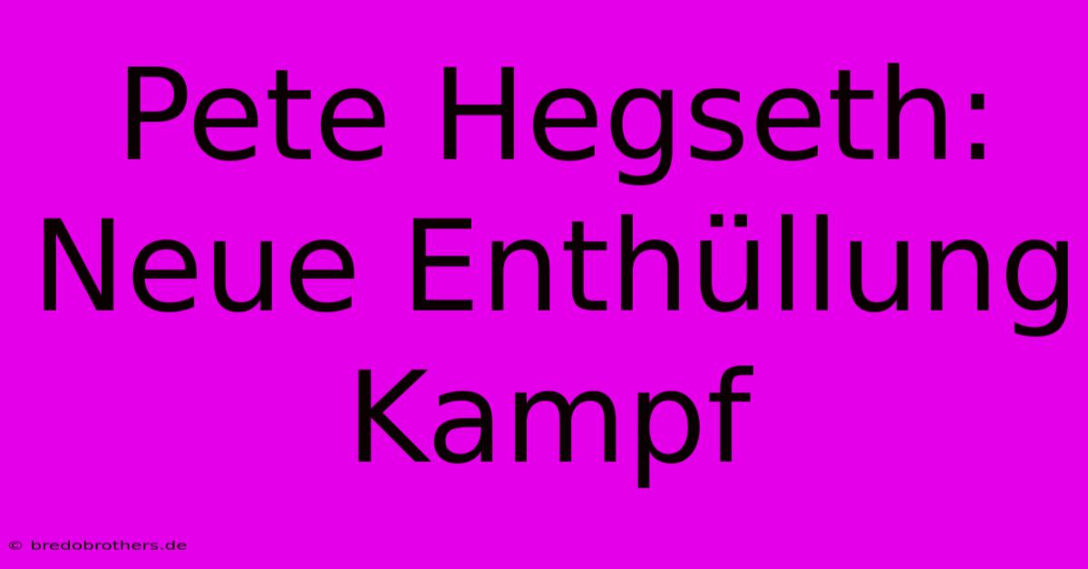 Pete Hegseth: Neue Enthüllung Kampf