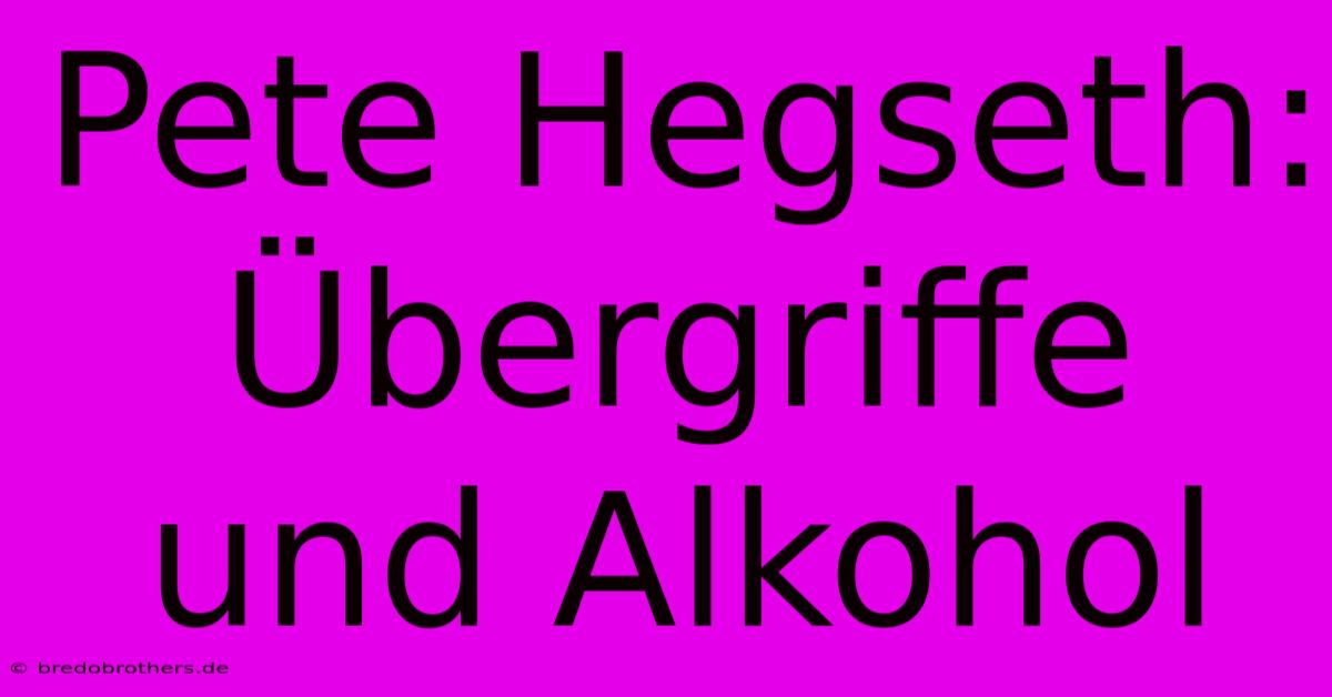 Pete Hegseth: Übergriffe Und Alkohol