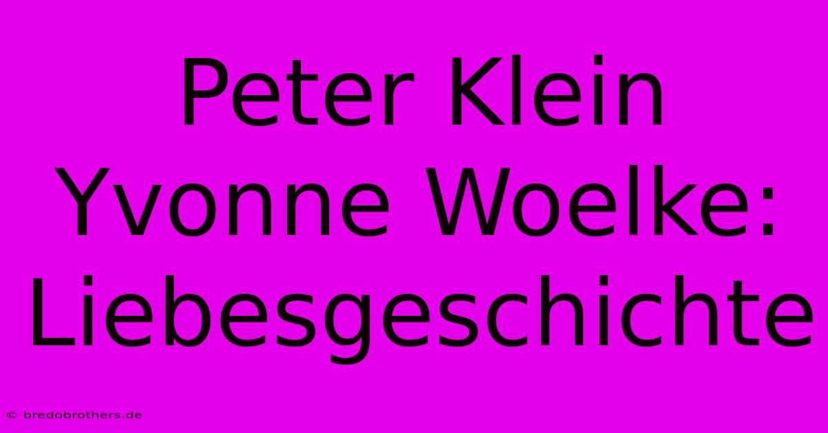 Peter Klein Yvonne Woelke: Liebesgeschichte