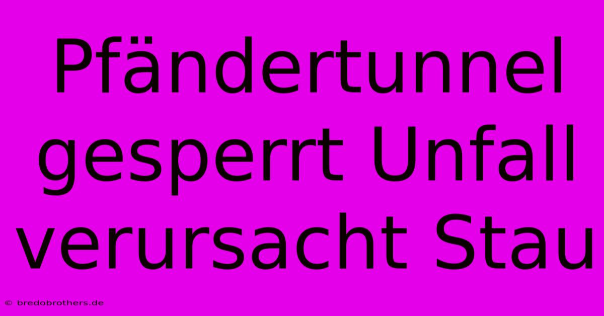 Pfändertunnel Gesperrt Unfall Verursacht Stau