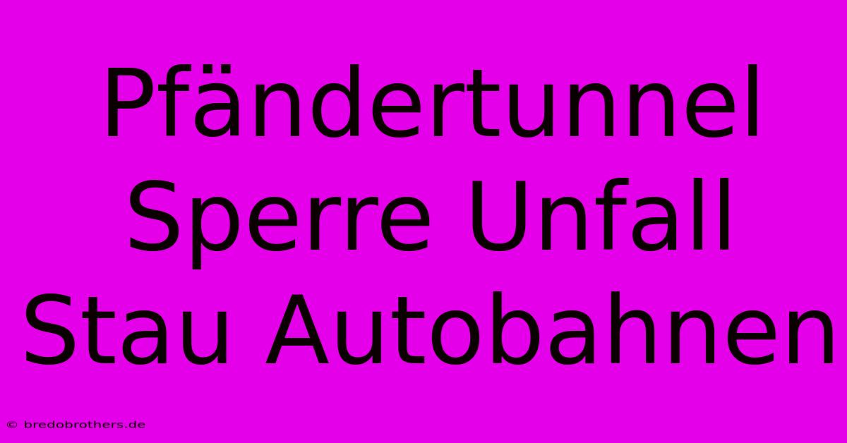 Pfändertunnel Sperre Unfall Stau Autobahnen