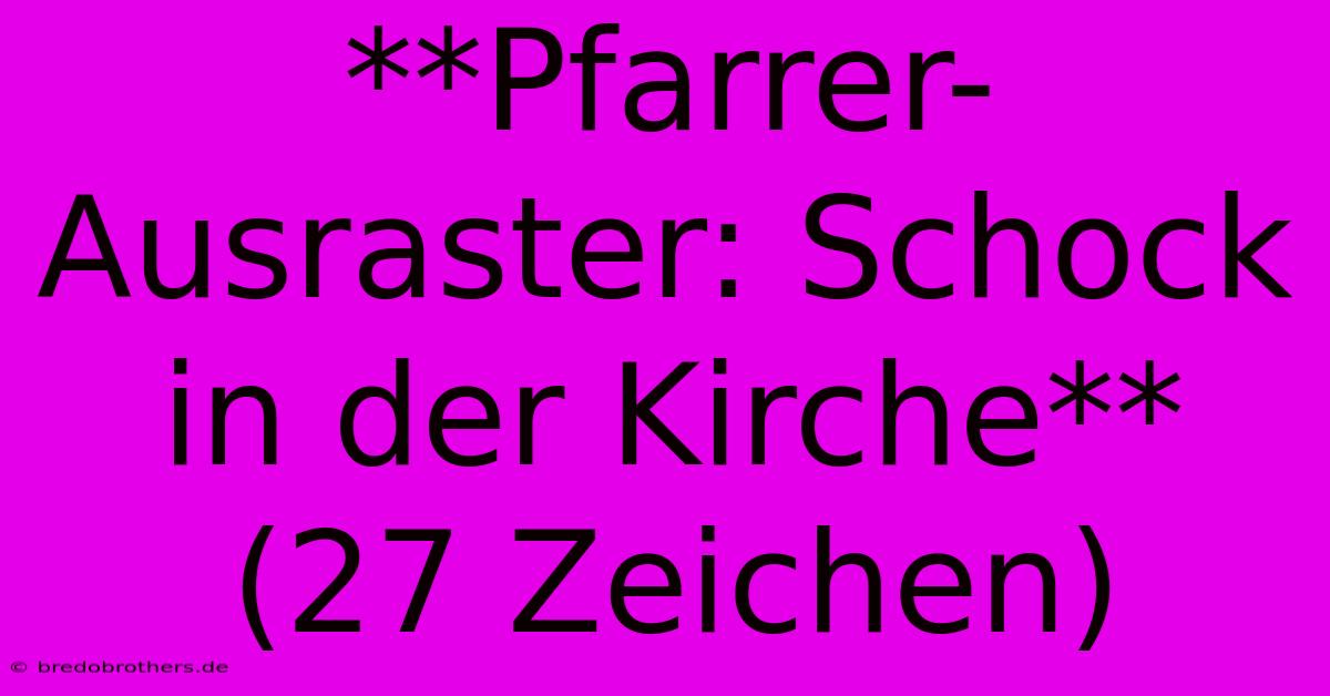 **Pfarrer-Ausraster: Schock In Der Kirche**  (27 Zeichen)