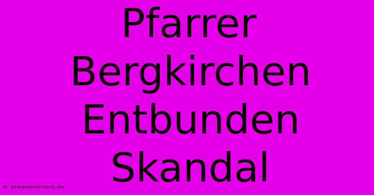 Pfarrer Bergkirchen Entbunden Skandal