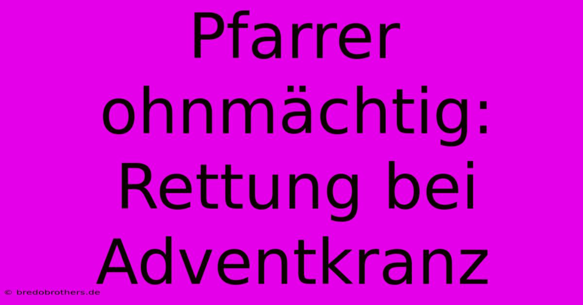 Pfarrer Ohnmächtig: Rettung Bei Adventkranz