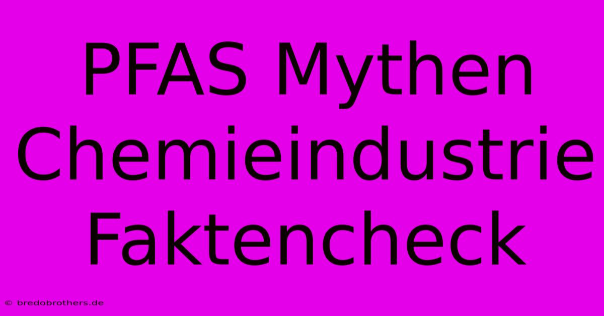 PFAS Mythen Chemieindustrie Faktencheck