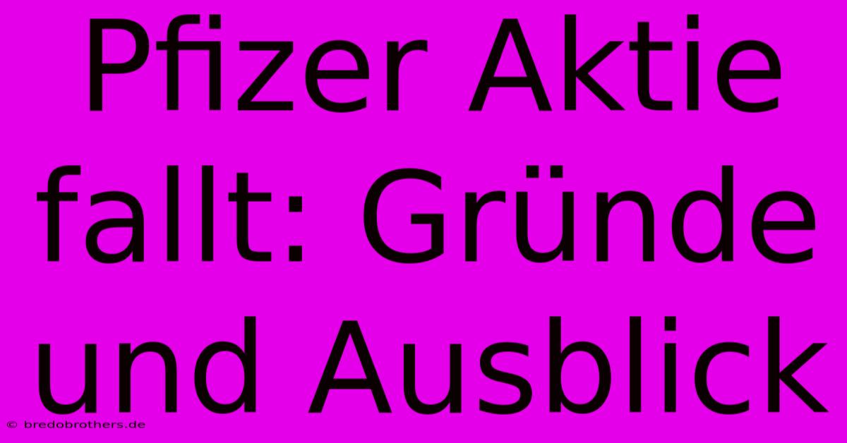 Pfizer Aktie Fallt: Gründe Und Ausblick