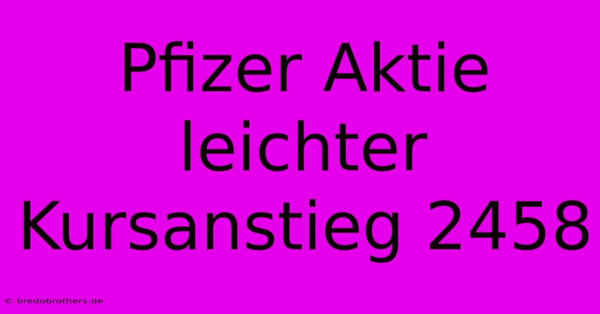 Pfizer Aktie Leichter Kursanstieg 2458