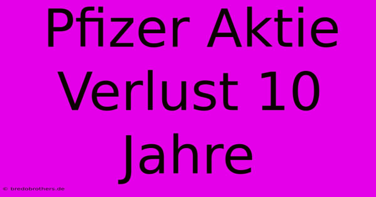 Pfizer Aktie Verlust 10 Jahre