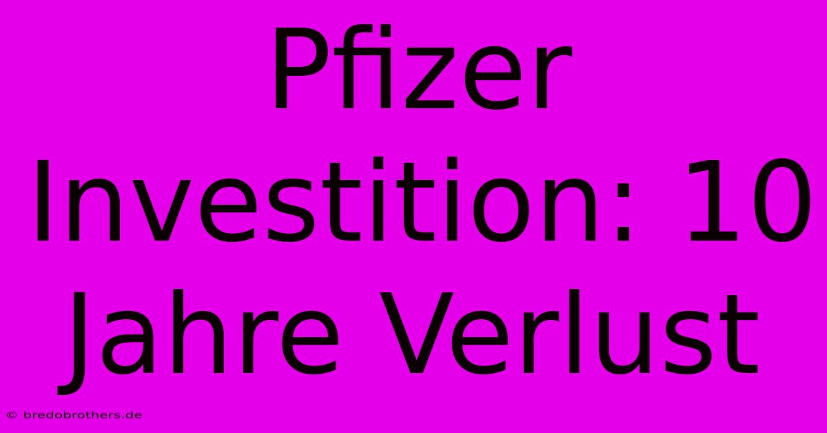 Pfizer Investition: 10 Jahre Verlust