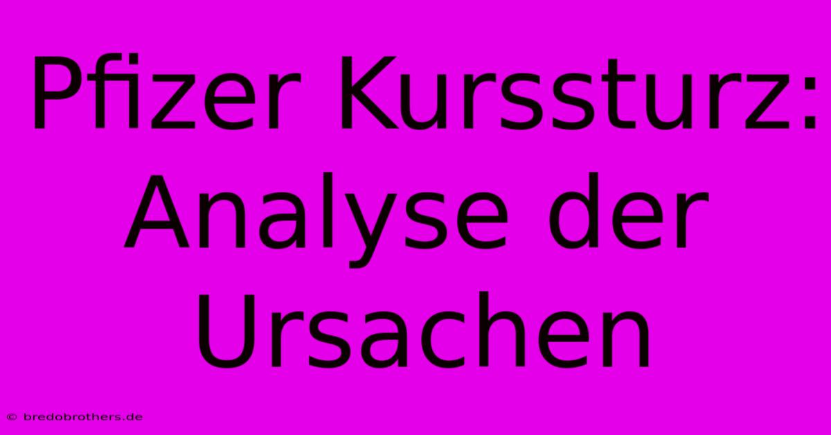 Pfizer Kurssturz: Analyse Der Ursachen