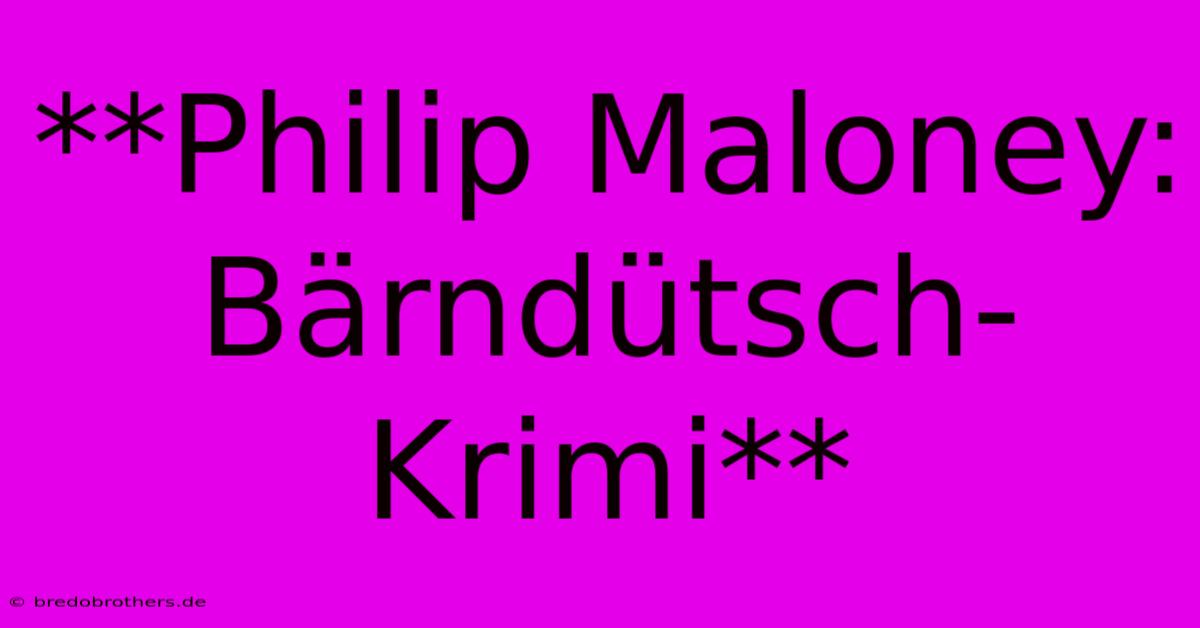 **Philip Maloney: Bärndütsch-Krimi**