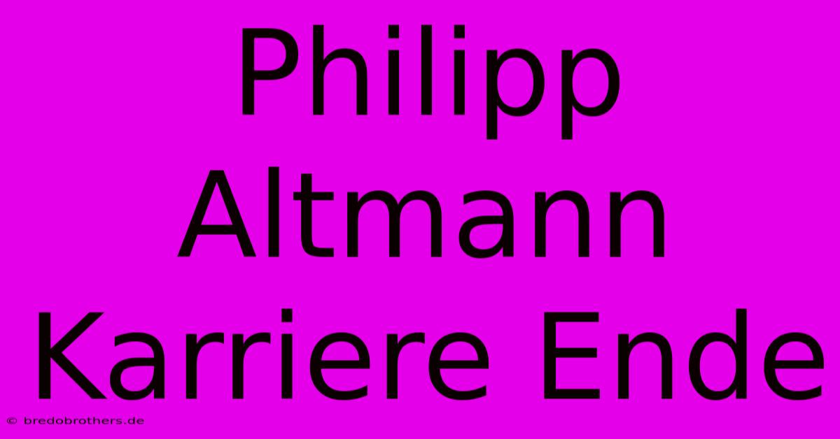 Philipp Altmann Karriere Ende