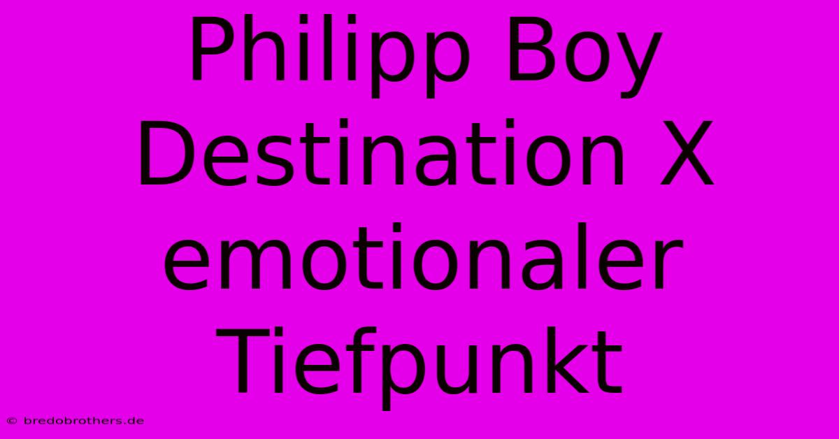 Philipp Boy Destination X Emotionaler Tiefpunkt