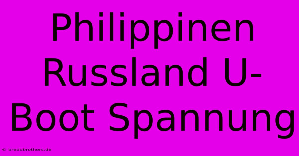 Philippinen Russland U-Boot Spannung