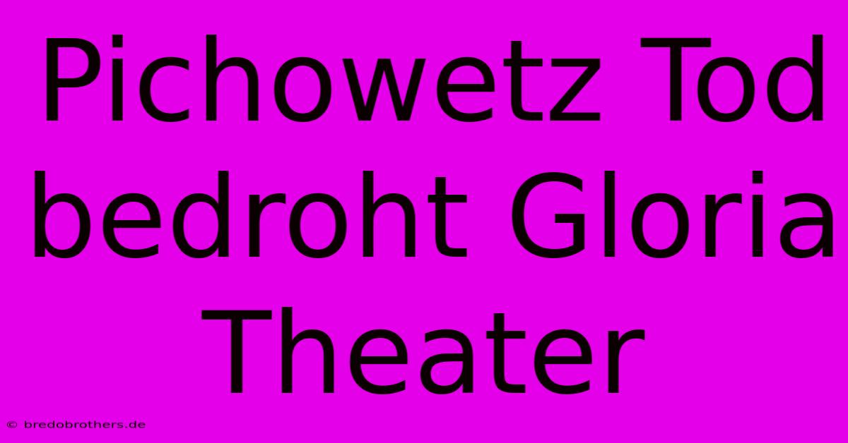 Pichowetz Tod Bedroht Gloria Theater