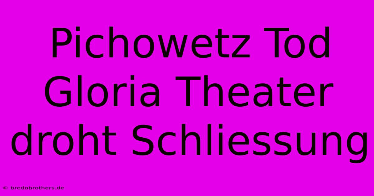 Pichowetz Tod Gloria Theater Droht Schliessung